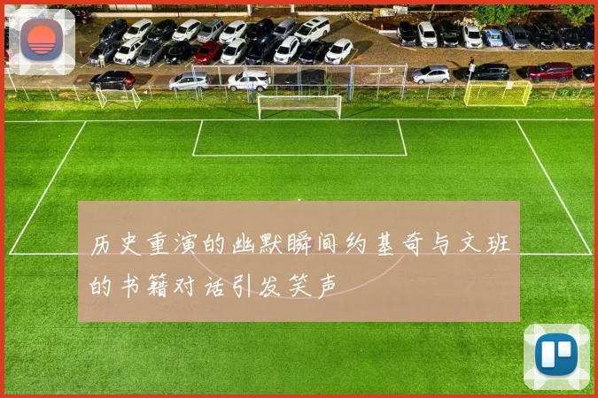 历史重演的幽默瞬间约基奇与文班的书籍对话引发笑声